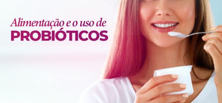 Alimentação e o uso de Probióticos!