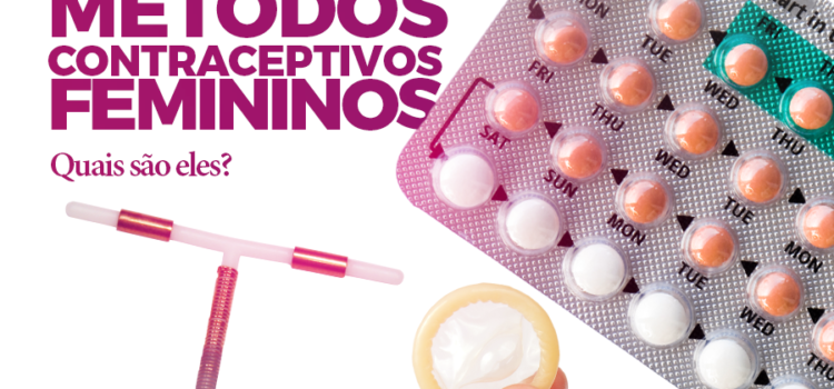 Métodos contraceptivos femininos. Quais são eles?