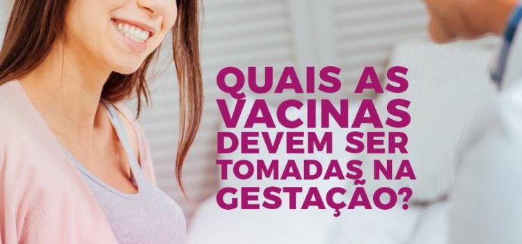 Quais vacinas devem ser tomadas na gestação?