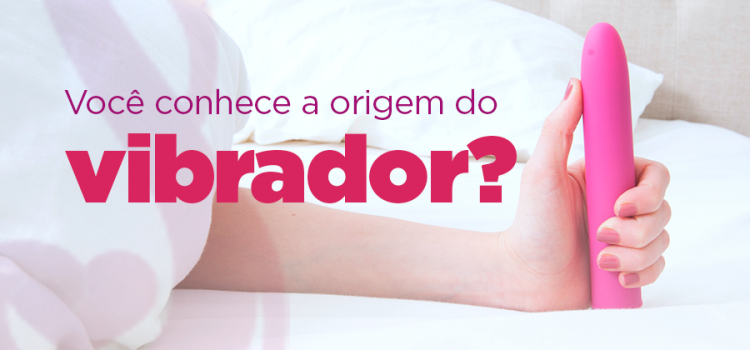 Você conhece a origem do vibrador?