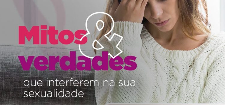 Mitos e verdades que interferem na sua sexualidade