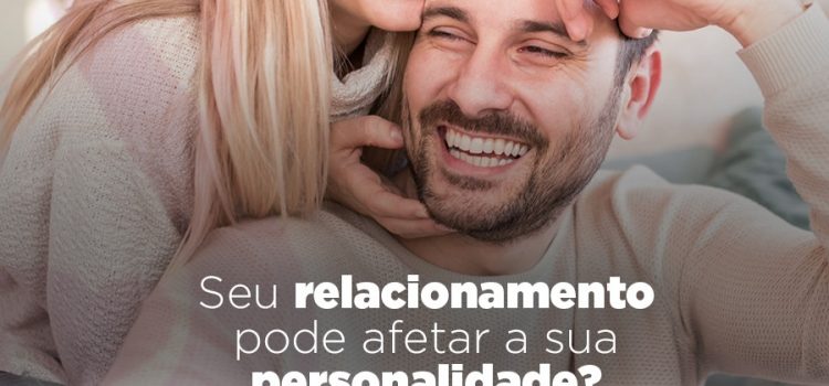 Seu relacionamento pode afetar sua personalidade