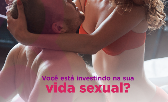 Você está investindo na sua vida sexual?