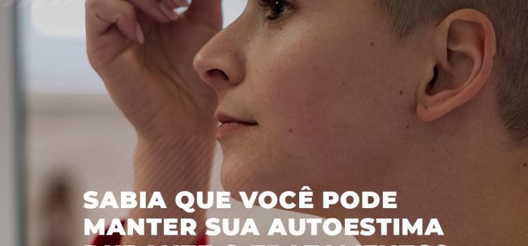 Sabia que você pode manter sua autoestima durante o tratamento?