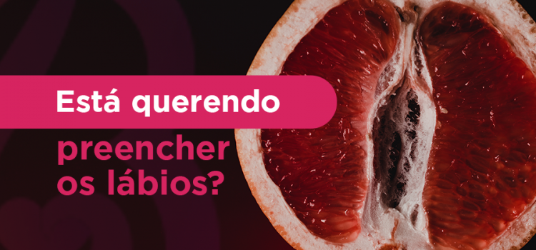 Está querendo preencher os lábios?