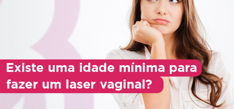 Existe uma idade mínima para fazer laser vaginal?