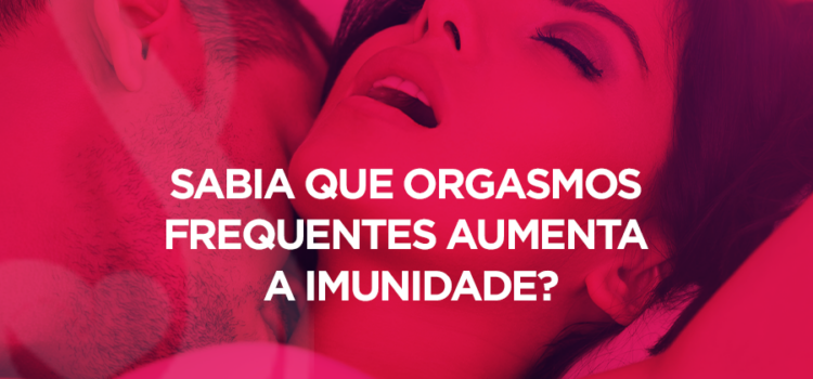 Sabia que orgasmos frequentes aumenta a imunidade?