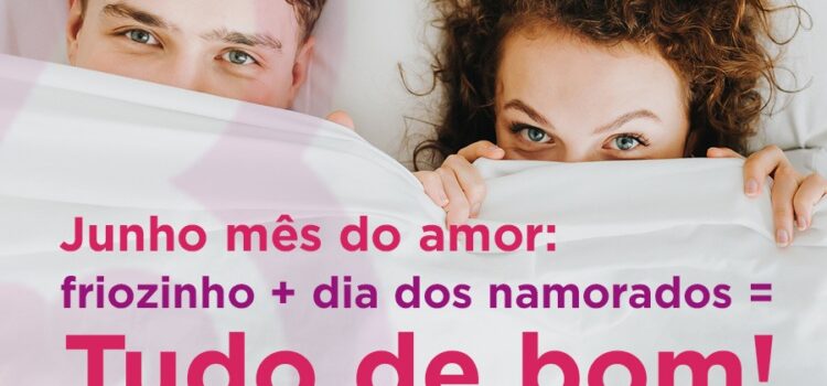 Junho mês do amor: friozinho + dia dos namorados=Tudo de bom!