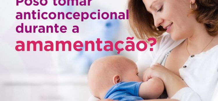 Posso tomar anticoncepcional durante a amamentação?