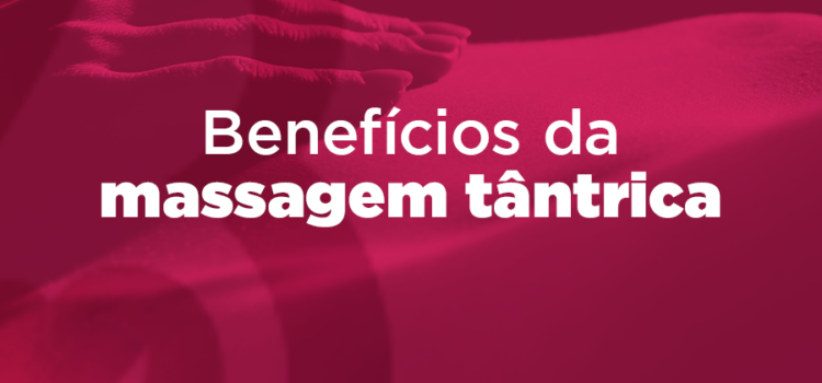 Benefícios da massagem tântrica Benefícios da massagem tântrica