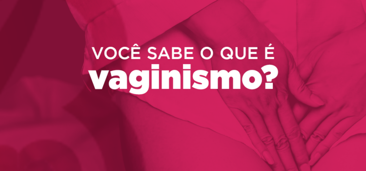 Você sabe o que é vaginismo?