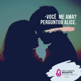 Você me ama ? Perguntou Alice.