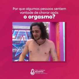 Por que algumas pessoas sentem vontade de chorar após o orgasmo?